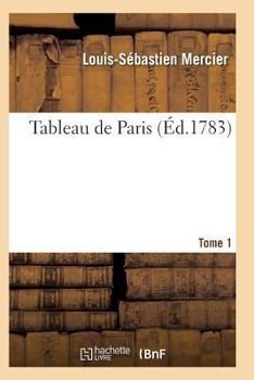 Paperback Tableau de Paris. [Par L.-S. Mercier.] Nouvelle Édition Corrigée Et Augmentée. Tome 1 [French] Book
