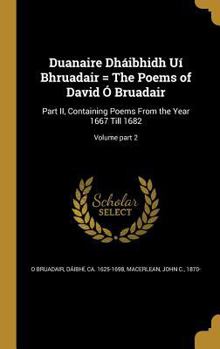 Hardcover Duanaire Dháibhidh Uí Bhruadair = The Poems of David Ó Bruadair: Part II, Containing Poems From the Year 1667 Till 1682; Volume part 2 Book