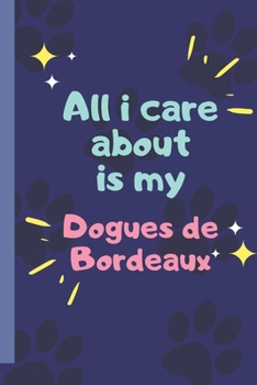 Paperback All I Care About Is My Dogues de Bordeaux- Notebook: signed Notebook/Journal Book to Write in, (6" x 9"), 120 Pages Book