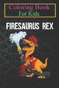 Paperback Coloring Book For Kids: Funny Firemen Firefighter Dino Boys Cool Firesaurus Rex Animal Coloring Book: For Kids Aged 3-8 (Fun Activities for Ki Book