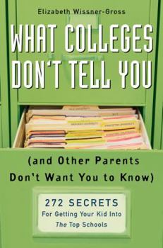 Hardcover What Colleges Don't Tell You (And Other Parents Don't Want You to Know): 272 Secrets for Getting Your Kid into the Top Schools Book
