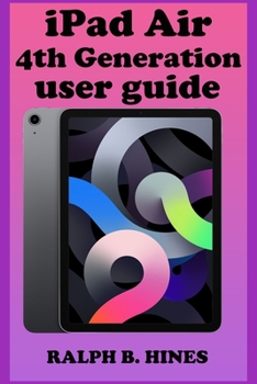 Paperback iPad Air 4th Generation user guide: The Complete Instruction Manual for Beginners and Seniors to Operate and Set Up the New iPad air 4th generation wi Book