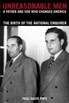 Hardcover Unreasonable Men: A Father & Son Who Changed America, the Birth of the National Enquirer Book