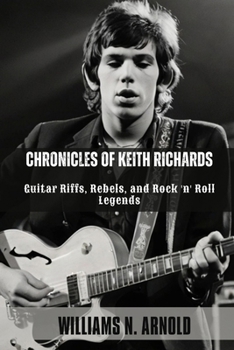 Paperback Chronicles of Keith Richards: Guitar Riffs, Rebels, and Rock 'n' Roll Legends Book