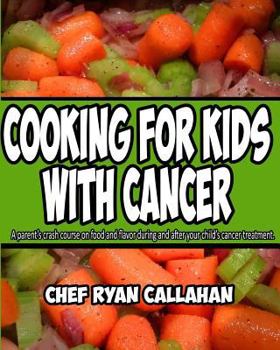 Paperback Cooking for Kids with Cancer: A Parent's Crash Course on Food and Flavor During and After Your Child's Cancer Treatment. Book