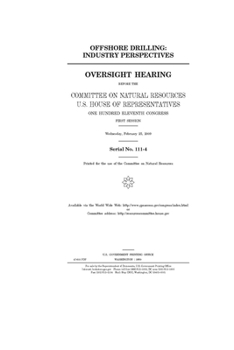Offshore drilling  : industry perspectives : oversight hearing before the Committee on Natural Resources, U.S. House of Representatives, One Hundred ... first session, Wednesday, February 25, 2009.