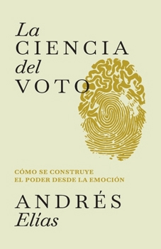 Paperback La ciencia del voto: Cómo se construye el poder desde la emoción [Spanish] Book