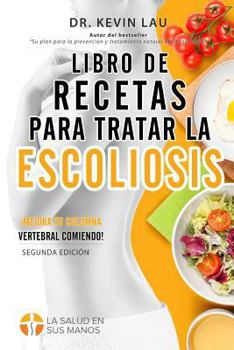 Paperback Libro de recetas para tratar la escoliosis (2a Edición): Una guía para personalizar su dieta y una amplia colección de recetas deliciosas y saludables [Spanish] Book