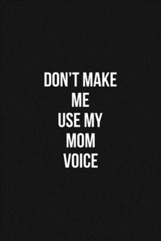 Paperback Don't Make Me Use My Mom Voice Voice 6x9 Lined Blank Funny Notebook / Journal Funny Gift For Mom: Don't Make Me Use My Mom Voice Gift Lined Notebook / Book