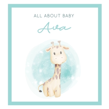 All About Baby Ava: The Perfect Personalized Keepsake Journal for Baby's First Year - Great Baby Shower Gift [Soft Baby Giraffe]