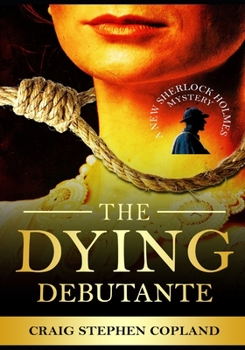 The Adventure of the Dying Debutante: A New Sherlock Holmes Mystery
