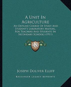Paperback A Unit In Agriculture: An Outline Course Of Study And Student's Laboratory Manual, For Teachers And Students In Secondary Schools (1911) Book