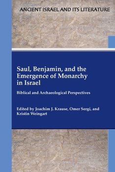 Saul, Benjamin and the Emergence of Monarchy in Israel : Biblical and Archaeological Perspectives - Book #40 of the Ancient Israel and Its Literature