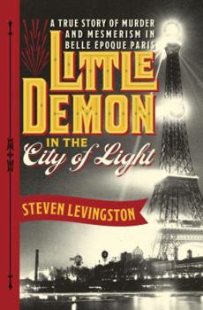 Hardcover Little Demon in the City of Light: A True Story of Murder and Mesmerism in Belle Epoque Paris Book