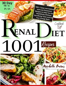 Paperback Renal Diet Cookbook: 1001 + Tasty Low-Sodium and Low-Potassium Recipes to Help You Eat Healthfully Without Sacrificing Taste and Get Your E Book