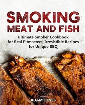 Paperback Smoking Meat and Fish: Ultimate Smoker Cookbook for Real Pitmasters, Irresistible Recipes for Unique BBQ Book