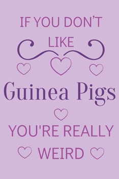 Paperback If You Don't Like Guinea Pigs You're Really Weird: Cute Lined Notepad Gift For Guinea Pig Lover Book