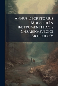 Paperback Annus Decretorius Mdcssiiii In Instrumenti Pacis Cæsareo-svecici Articulo V Book