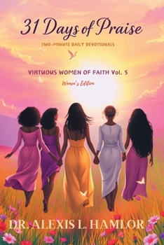 Two Minute Daily Devotionals 31 DAYS OF PRAISE: Volume 5 Virtuous Women of Faith
