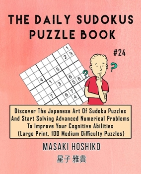 Paperback The Daily Sudokus Puzzle Book #24: Discover The Japanese Art Of Sudoku Puzzles And Start Solving Advanced Numerical Problems To Improve Your Cognitive Book