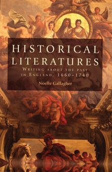 Hardcover Historical Literatures: Writing about the Past in England, 1660-1740 Book