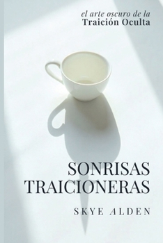 Sonrisas Traicioneras: El Arte Oscuro de la Traición Oculta (Spanish Edition)