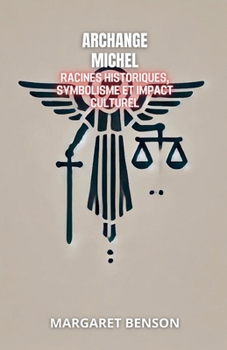 Archange Michel: Racines Historiques, Symbolisme Et Impact Culturel (Archanges: Sagesse, Protection Et Illumination) (French Edition)