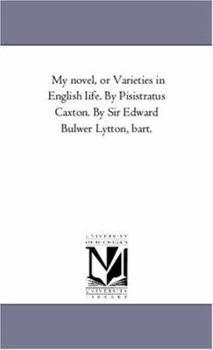 My novel, or Varieties in English life. By Pisistratus Caxton. By Sir Edward Bulwer Lytton, bart.: Vol. 2