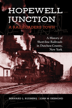 Paperback Hopewell Junction: A Railroader's Town: A History of Short-Line Railroads in Dutchess County, New York Book