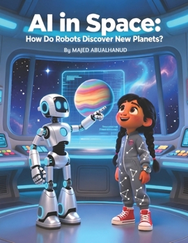 AI in Space: How Do Robots Discover New Planets?: Exploring Smart Robots, Space Sensors, and the Search for New Worlds (Innovation and Space for Young People - Stories and Activities)