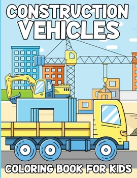 Paperback Construction Vehicles Coloring Book For Kids: Activity Book For Kids Ages 4 To 8, Fun Gift For Vehicles Lovers [Large Print] Book