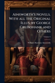 Paperback Ainsworth's Novels. With all the Original Illus. by George Cruikshank and Others; Volume 6 Book