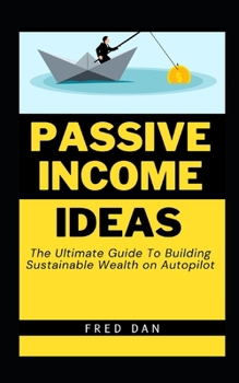 Paperback Passive Income Ideas: The Ultimate Guide To Building Sustainable Wealth on Autopilot Book