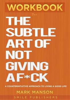 Paperback Workbook for the Subtle Art of Not Giving a F*ck: A Counterintuitive Approach to Living a Good Life Book