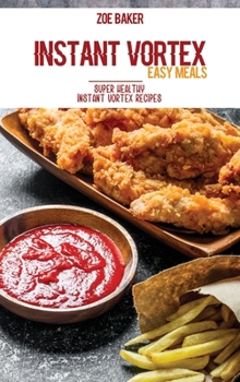 Hardcover Instant Vortex Easy Meals: Super Healthy Instant Vortex Recipes Book