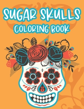 Paperback Sugar Skulls Coloring Book: Intricate Patterns Of Sugar Skulls To Color For Stress Relief, Relaxing Coloring Sheets Book