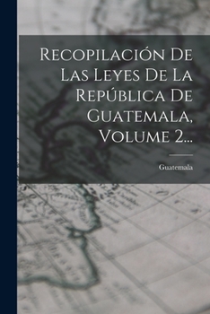 Paperback Recopilación De Las Leyes De La República De Guatemala, Volume 2... [Spanish] Book
