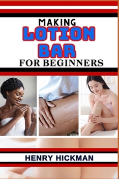 Paperback Making Lotion Bar for Beginners: Practical Knowledge Guide On Skills, Techniques And Pattern To Understand, Master & Explore The Process Of Lotion Bar Book