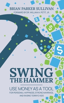 Paperback Swing the Hammer: Use Money as a Tool for Personal Growth, Strong Marriage, and Raising Terrific Kids Book