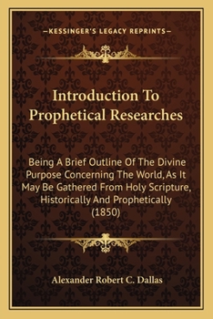 Paperback Introduction To Prophetical Researches: Being A Brief Outline Of The Divine Purpose Concerning The World, As It May Be Gathered From Holy Scripture, H Book