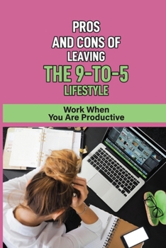 Paperback Pros And Cons Of Leaving The 9-To-5 Lifestyle: Work When You Are Productive: Plan To Pursue Your Dreams Book