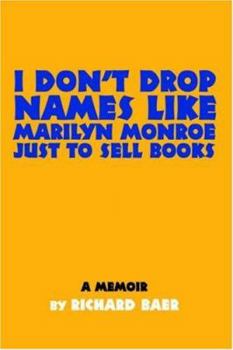 Hardcover I Don't Drop Names like Marilyn Monroe Just to Sell Books: A memoir by Richard Baer Book