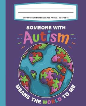 Composition Notebook 100 Pages / 50 Sheets Someone with Autism Means the World to Me : Autism Awareness Puzzle Pieces Primary Ruled Paper for Handwriting Practice