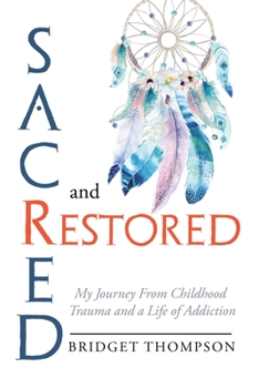 Paperback Sacred and Restored: My Journey from Childhood Trauma and a Life of Addiction Book