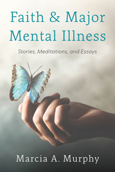 Hardcover Faith and Major Mental Illness: Stories, Meditations, and Essays Book
