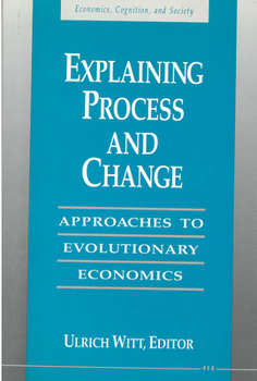 Hardcover Explaining Process and Change: Approaches to Evolutionary Economics (Economics, Cognition, And Society) Book