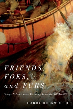 Friends, Foes, and Furs: George Nelson's Lake Winnipeg Journals, 1804–1822