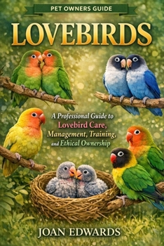 Paperback Lovebirds: A Professional Guide to Lovebird Care, Management, Training, and Ethical Ownership. Book