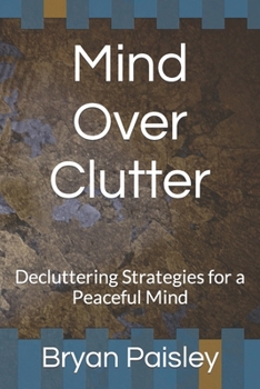 Mind Over Clutter: Decluttering Strategies for a Peaceful Mind