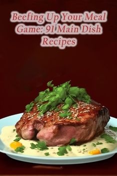 Paperback Beefing Up Your Meal Game: 91 Main Dish Recipes Book